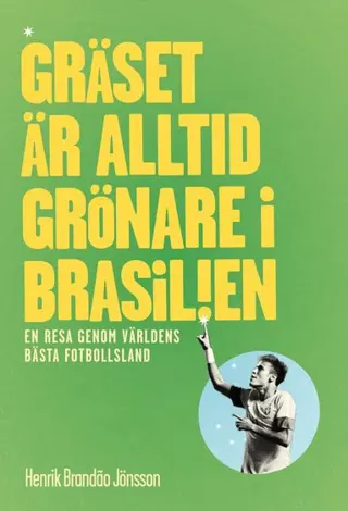 Gräset är alltid grönare i Brasilien : en resa genom världens bästa fotbollsl
