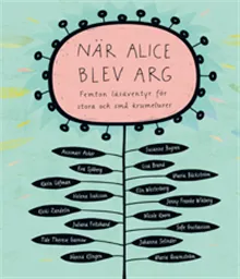 När Alice blev arg : femton läsäventyr för stora och små krumelurer