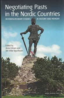 Negotiating pasts in Nordic countries : interdisciplinary studies in history and memory