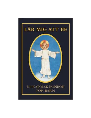 Lär mig att be : en katolsk bönbok för barn