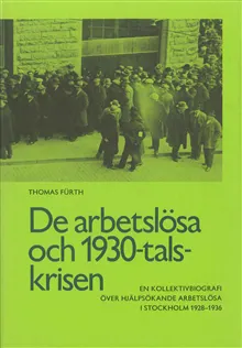 De arbetslösa och 1930-talskrisen : en kollektivbiografi över hjälpsökande arbetslösa i Stockholm 1928-1936 = The unemployed and the crisis of the nineteen thirties : a collective biography of applicants for unemployment relief in Stockholm 1928-1936 (inb