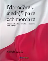 Marodörer, medhjälpare och mördare : katolska och judiska polacker i nazisternas tjänst 1940-1943
