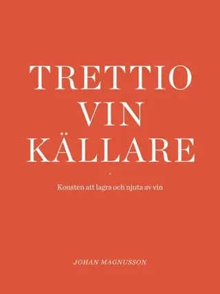 Trettio Vinkällare : Konsten att lagra och njuta av vin