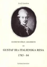 Gudmund Jöran Adlerbeth om Gustaf lll:s italienska resa