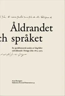 Åldrandet och språket : En språkhistorisk analys av hög ålder och åldrande i Sverige cirka 1875-1975