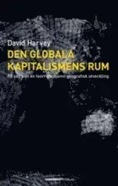 Den globala kapitalismens rum : på väg mot en teori om ojämn geografisk utveckling