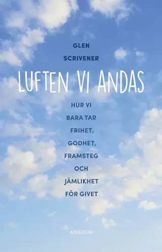 Luften vi andas : hur vi bara tar frihet, godhet, framsteg och jämlikhet för givet