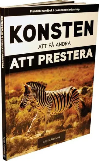 Konsten att få andra att prestera : praktisk handbok i coachande ledarskap