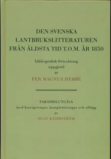 Den svenska lantbrukslitteraturen från äldsta tid t.o.m. 1850 bibliografisk förteckning uppgjord av Per Magnus Hebbe. faksimilutgåva med korrigeringar