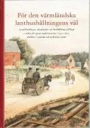För den värmländska lanthushållningens väl : landshövdingar, akademiker och hushållningssällskap i arbete för agrar modernisering 1790-1820 skildrat i