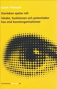Storleken spelar roll : Värdet, funktionen och potentialen hos små konstorganisationer