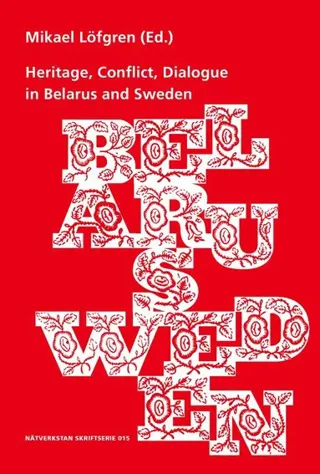 Heritage, Conflict, Dialogue in Belarus and Sweden