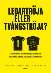 Ledartröja eller tvångströja : den svenska lönebildningens ansikten eller berättelsen om hur vi hamnade där
