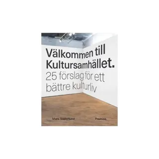Välkommen till Kultursamhället : 25 förslag för ett bättre kulturliv