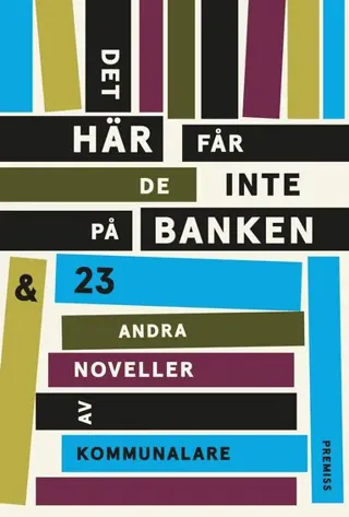 Det här får de inte på banken : och 23 andra noveller av kommunalare