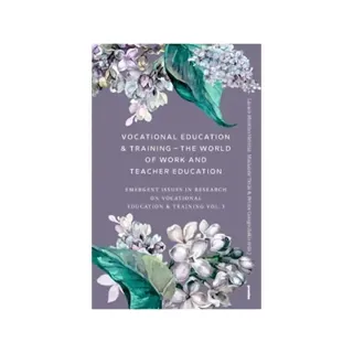 Vocational Education & Training – The World of Work and Teacher Education : Emergent Issues in Research on Vocational Education & Training Vol. 3