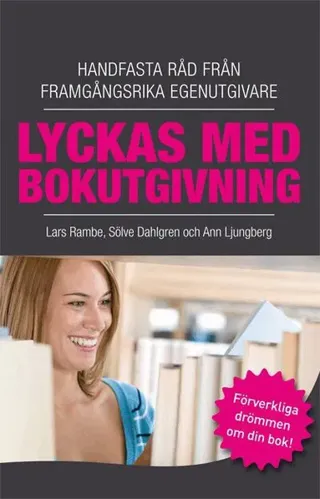 Lyckas med bokutgivning : handfasta råd från framgångsrika egenutgivare