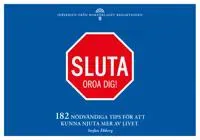 Sluta oroa dig - 182 nödvändiga tips för att kunna njuta mer av livet