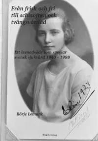 Från frisk och fri till schizofren och tvångsvårdad : Ett levnadsöde som speglar svensk sjukvård 1940 - 1988