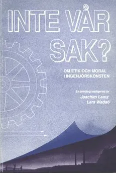 Inte vår sak? : Om etik och moral i ingenjörskonsten