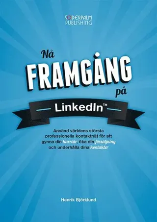Nå framgång på LinkedIn : använd världens största professionella nätverk fö