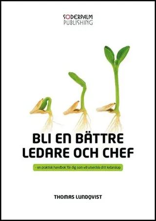 Bli en bättre ledare och chef : en praktisk handbok för dig som utveckla di