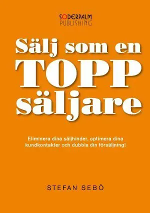 Sälj som en Toppsäljare - Eliminera dina säljhinder, optimera dina kundkont