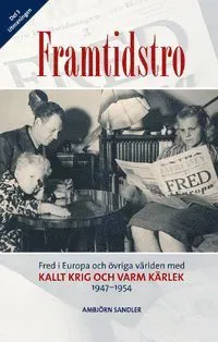 Framtidstro : fred i Europa och övriga världen med kallt krig och varm kärlek 1947-1954