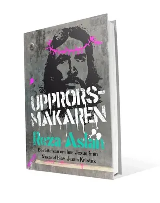 Upprorsmakaren : Berättelsen om hur Jesus från Nasaret blev Jesus Kristus