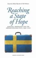 Reaching a state of hope : refugees, immigrants and the Swedish welfare state, 1930-2000