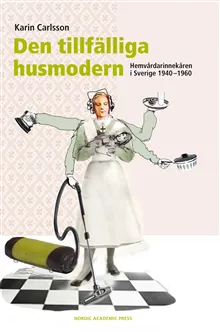 Den tillfälliga husmodern : hemvårdarinnekåren i Sverige 1940-1960