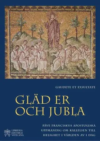 Gaudete et Exsultate - Gläd er och jubla : om kallelsen till helighet i världen av i dag
