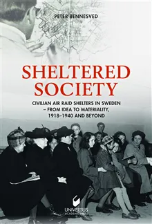 Sheltered society : civilian air raid shelters in Sweden 1918-40 and beyond