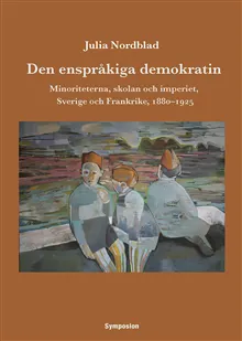 Den enspråkiga demokratin : minoriteterna, skolan och imperiet, Sverige och Frankrike, 1880-1925