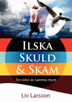 Ilska, skuld & skam : tre sidor av samma mynt