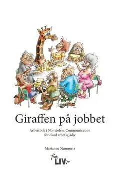 Giraffen på jobbet : Arbetsbok i Nonviolent Communication för ökad arbetsglädje