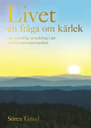 Livet - en fråga om kärlek : om mänsklig utveckling i ett reinkarnationsperspektiv