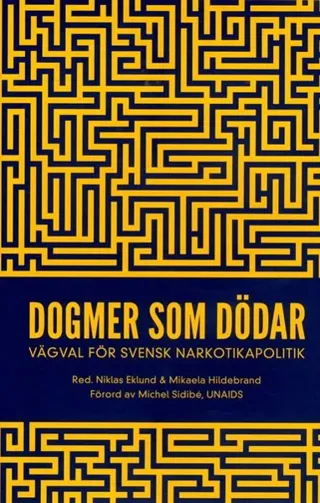 Dogmer som dödar : Vägval för svensk narkotikapolitik
