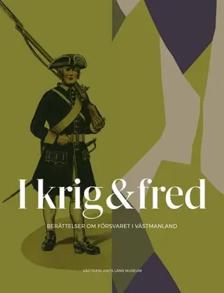 I krig & fred : berättelser om försvaret i Västmanland