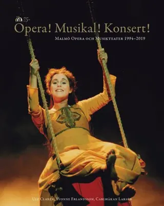 Opera! Musikal! Konsert! : Malmö Opera och Musikteater 1994-2019