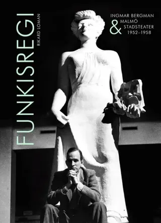 Funkisregi : Ingmar Bergman & Malmö stadsteater 1952-1958