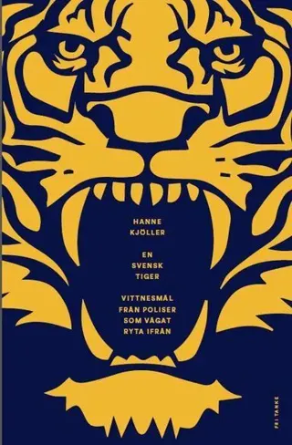 En svensk tiger : vittnesmål från poliser som vågat ryta ifrån
