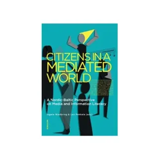 Citizens in a mediated world : a Nordic-Baltic perspective on media and information literacy