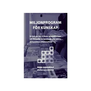 Miljonprogram för kunskap : en bok om hur vi klarar sysselsättningen och förmedlar de kunskaper som behövs på framtidens arbetsmarknad