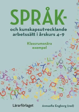 Språk- och kunskapsutvecklande arbetssätt i årskurs 4-9 : klassrumsnära exempel