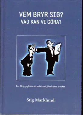 Vem bryr sig? : vad kan vi göra? : en bok om dålig psykosocial arbetsmiljö på grund av psykpater, mobbing, kränkningar, stess och livsfarlig ledning