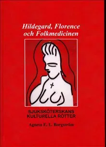 Hildegard, Florence och folkmedicinen : sjuksköterskans kulturella rötter