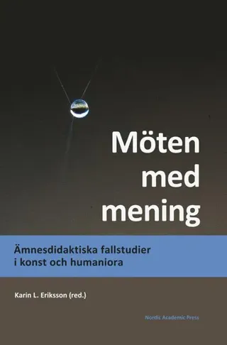 Möten med mening : ämnesdidaktiska fallstudier i konst och humaniora