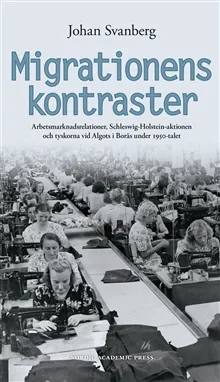Migrationens kontraster : arbetsmarknadsrelationer, Schleswig-Holstein-aktionen och tyskorna vid Algots i Borås under 1950-talet