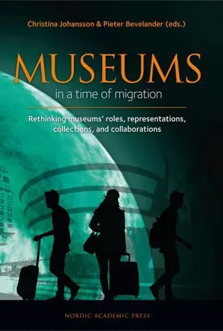 Museums in a time of Migration : rethinking museums’ roles, representations, collections, and collaborations